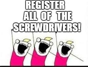 REGISTER   ALL  OF   THE SCREWDRIVERS! | made w/ Imgflip meme maker