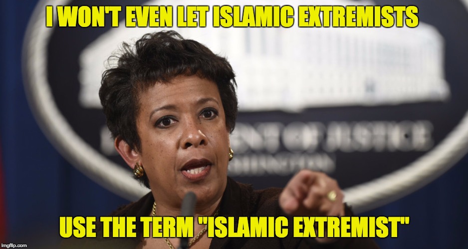 Loretta Lynch |  I WON'T EVEN LET ISLAMIC EXTREMISTS; USE THE TERM "ISLAMIC EXTREMIST" | image tagged in loretta lynch | made w/ Imgflip meme maker