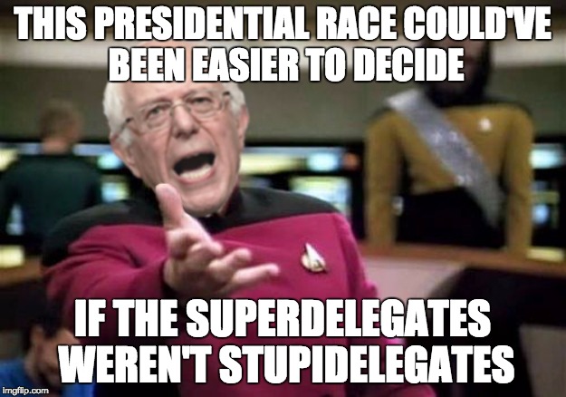 Hey! There's always the Independent/Green party candidates :D | THIS PRESIDENTIAL RACE COULD'VE BEEN EASIER TO DECIDE; IF THE SUPERDELEGATES WEREN'T STUPIDELEGATES | image tagged in wtf bernie sanders | made w/ Imgflip meme maker