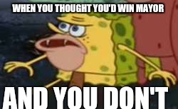 Spongegar | WHEN YOU THOUGHT YOU'D WIN MAYOR; AND YOU DON'T | image tagged in spongegar meme | made w/ Imgflip meme maker