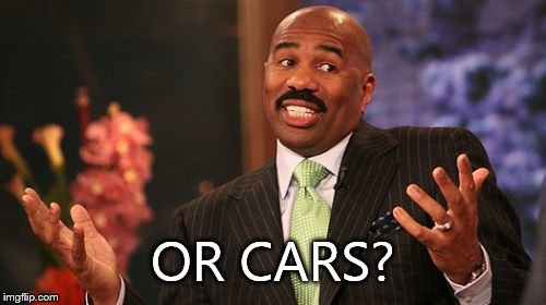 Steve Harvey Meme | OR CARS? | image tagged in memes,steve harvey | made w/ Imgflip meme maker