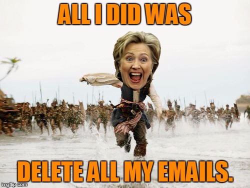 Hillary Being Chased |  ALL I DID WAS; DELETE ALL MY EMAILS. | image tagged in memes,jack sparrow being chased,hillary clinton,hillary emails,funny,delete | made w/ Imgflip meme maker