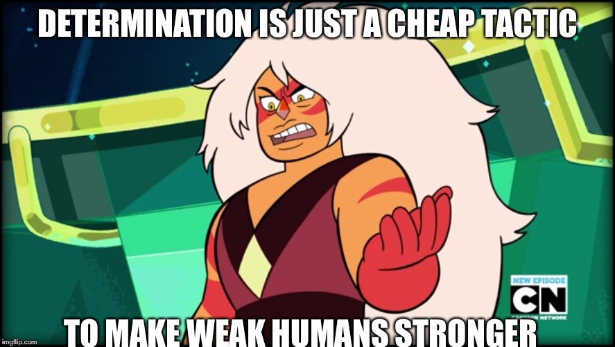 Determination is just a cheap tactic to make weak humans stronger | DETERMINATION IS JUST A CHEAP TACTIC; TO MAKE WEAK HUMANS STRONGER | image tagged in x is just a cheap tactic to make weak x stronger | made w/ Imgflip meme maker