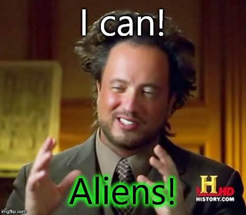 Ancient Aliens Meme | I can! Aliens! | image tagged in memes,ancient aliens | made w/ Imgflip meme maker