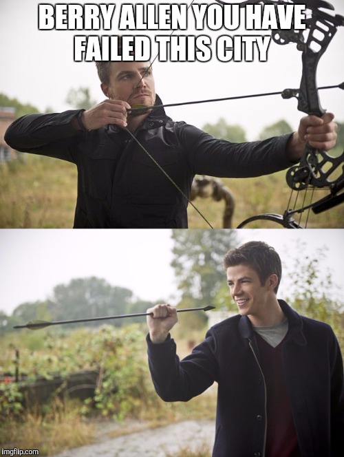 BERRY ALLEN YOU HAVE FAILED THIS CITY | image tagged in the flash,arrow | made w/ Imgflip meme maker