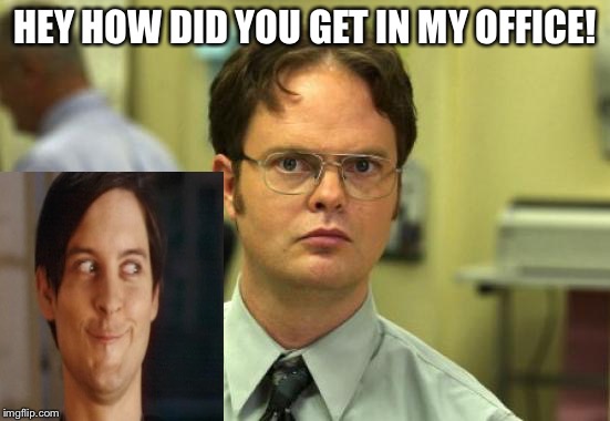 Dwight Schrute | HEY HOW DID YOU GET IN MY OFFICE! | image tagged in memes,dwight schrute | made w/ Imgflip meme maker