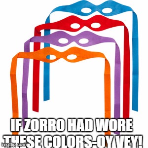 IF ZORRO HAD WORE THESE COLORS-OY VEY! | made w/ Imgflip meme maker