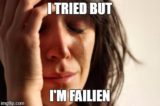 First World Problems Meme | I TRIED BUT I'M FAILIEN | image tagged in memes,first world problems | made w/ Imgflip meme maker