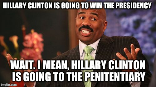 Steve Harvey | HILLARY CLINTON IS GOING TO WIN THE PRESIDENCY; WAIT. I MEAN, HILLARY CLINTON IS GOING TO THE PENITENTIARY | image tagged in memes,steve harvey | made w/ Imgflip meme maker