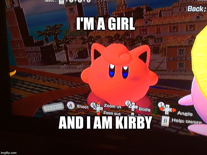 I'M A GIRL; AND I AM KIRBY | image tagged in kirby | made w/ Imgflip meme maker