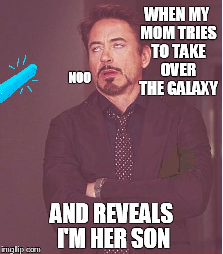 rolleye knight | WHEN MY MOM TRIES TO TAKE OVER THE GALAXY; NOO; AND REVEALS I'M HER SON | image tagged in memes,face you make robert downey jr | made w/ Imgflip meme maker