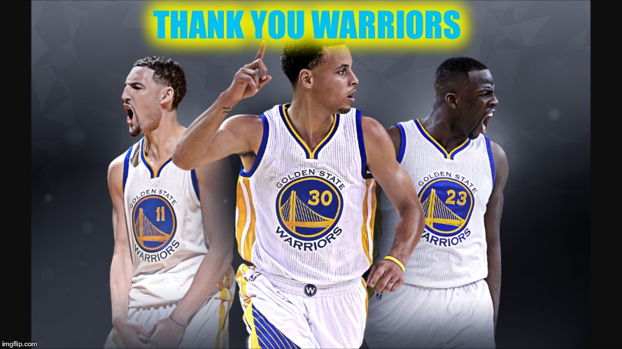 Golden State Warriors  | THANK YOU WARRIORS | image tagged in memes,basketball | made w/ Imgflip meme maker