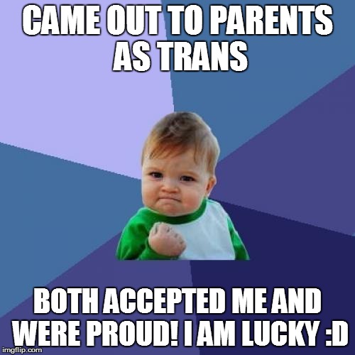 Success Kid Meme | CAME OUT TO PARENTS AS
TRANS; BOTH ACCEPTED ME AND WERE PROUD! I AM LUCKY :D | image tagged in memes,success kid,LGBTeens | made w/ Imgflip meme maker
