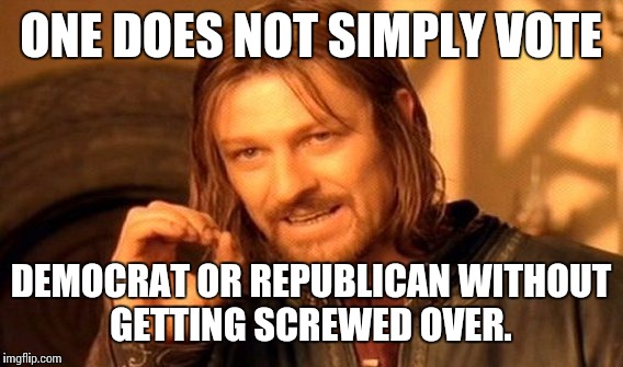 One Does Not Simply | ONE DOES NOT SIMPLY VOTE; DEMOCRAT OR REPUBLICAN WITHOUT GETTING SCREWED OVER. | image tagged in memes,one does not simply | made w/ Imgflip meme maker