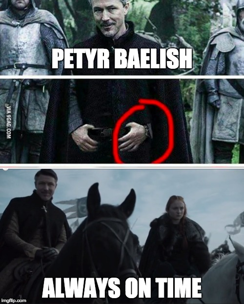 PETYR BAELISH; ALWAYS ON TIME | image tagged in game of thrones,winter is coming | made w/ Imgflip meme maker