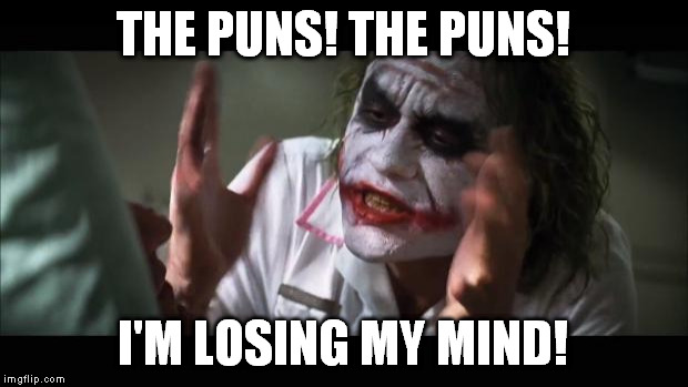 And everybody loses their minds Meme | THE PUNS! THE PUNS! I'M LOSING MY MIND! | image tagged in memes,and everybody loses their minds | made w/ Imgflip meme maker
