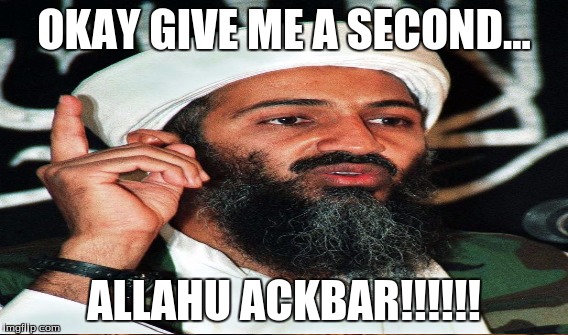 OKAY GIVE ME A SECOND... ALLAHU ACKBAR!!!!!! | made w/ Imgflip meme maker