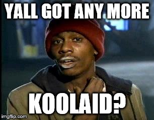 Y'all Got Any More Of That Meme | YALL GOT ANY MORE KOOLAID? | image tagged in memes,yall got any more of | made w/ Imgflip meme maker