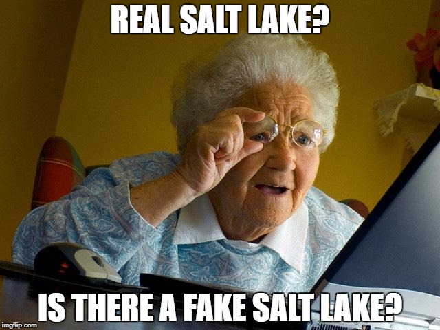 Grandma Finds The Internet Meme | REAL SALT LAKE? IS THERE A FAKE SALT LAKE? | image tagged in memes,grandma finds the internet | made w/ Imgflip meme maker