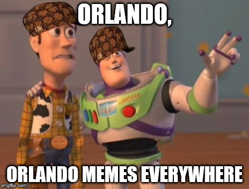 X, X Everywhere | ORLANDO, ORLANDO MEMES EVERYWHERE | image tagged in memes,x x everywhere,scumbag | made w/ Imgflip meme maker