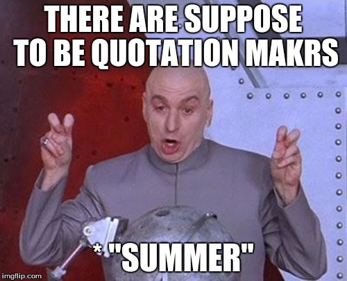 Dr Evil Laser Meme | THERE ARE SUPPOSE TO BE QUOTATION MAKRS * "SUMMER" | image tagged in memes,dr evil laser | made w/ Imgflip meme maker