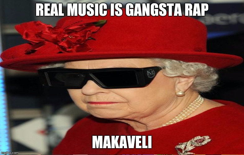 REAL MUSIC IS GANGSTA RAP MAKAVELI | made w/ Imgflip meme maker
