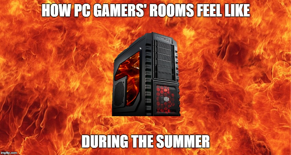 PC Gamer's Room | HOW PC GAMERS' ROOMS FEEL LIKE; DURING THE SUMMER | image tagged in pc gaming,video games,summer,memes,funny,relatable | made w/ Imgflip meme maker