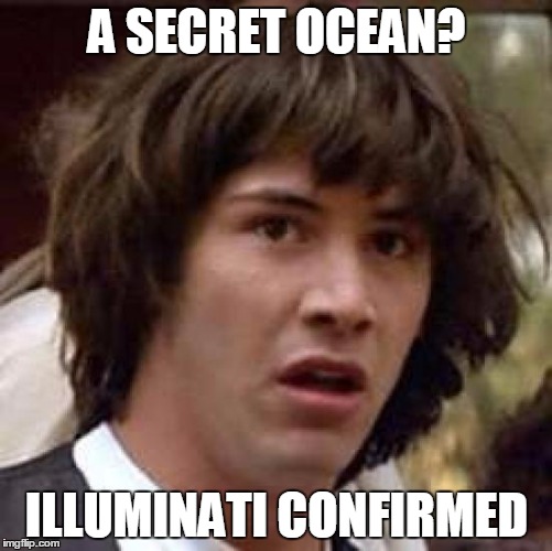 Conspiracy Keanu Meme |  A SECRET OCEAN? ILLUMINATI CONFIRMED | image tagged in memes,conspiracy keanu | made w/ Imgflip meme maker
