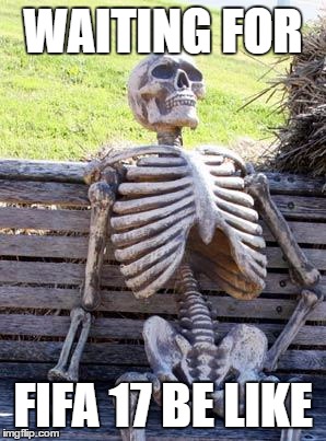 Waiting Skeleton | WAITING FOR; FIFA 17 BE LIKE | image tagged in memes,waiting skeleton | made w/ Imgflip meme maker