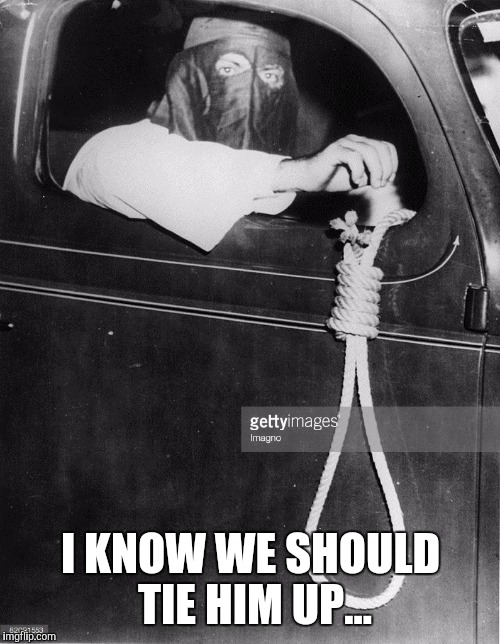 I KNOW WE SHOULD TIE HIM UP... | made w/ Imgflip meme maker