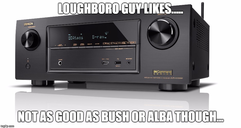 LOUGHBORO GUY LIKES..... NOT AS GOOD AS BUSH OR ALBA THOUGH... | made w/ Imgflip meme maker