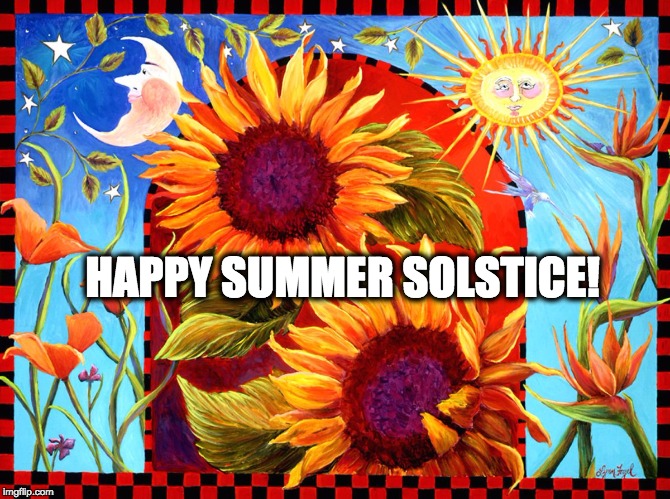 Happy Summer Solstice | HAPPY SUMMER SOLSTICE! | image tagged in happy summer solstice | made w/ Imgflip meme maker