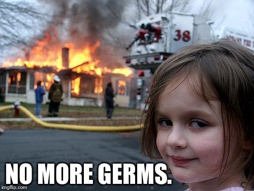 Disaster Girl Meme | NO MORE GERMS. | image tagged in memes,disaster girl | made w/ Imgflip meme maker