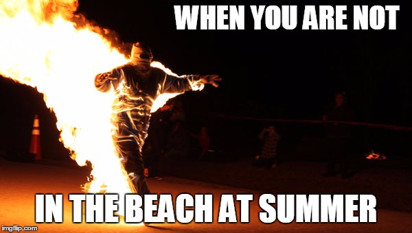 WHEN YOU ARE NOT; IN THE BEACH AT SUMMER | image tagged in ok | made w/ Imgflip meme maker