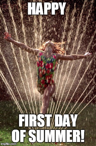 HAPPY FIRST DAY OF SUMMER | HAPPY; FIRST DAY OF SUMMER! | image tagged in summer | made w/ Imgflip meme maker