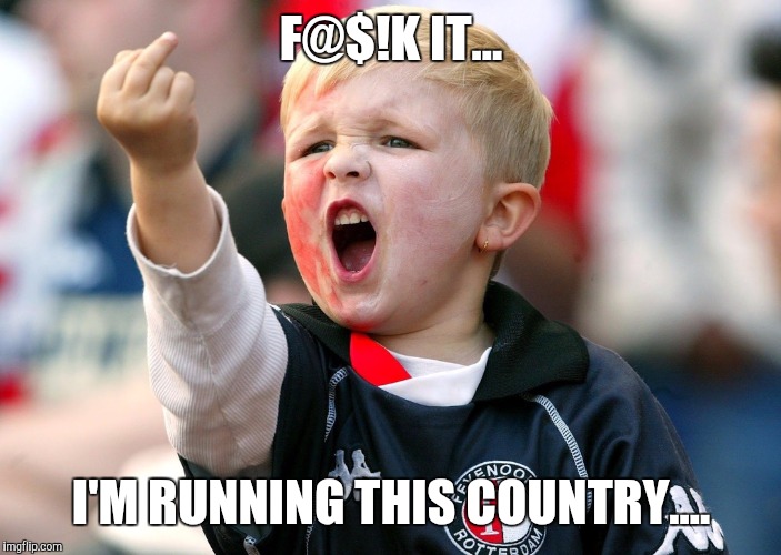 F@$!K IT... I'M RUNNING THIS COUNTRY.... | made w/ Imgflip meme maker