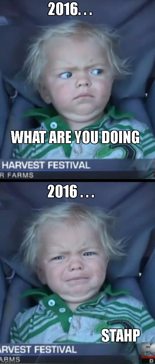 Baby Cry | 2016. . .
                                                                                                          WHAT ARE YOU DOING; 2016 . . .

                                                                                                                                                                                                                                               STAHP | image tagged in memes,baby cry | made w/ Imgflip meme maker