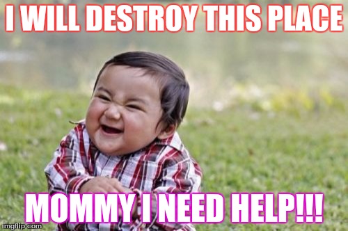 Evil Toddler | I WILL DESTROY THIS PLACE; MOMMY I NEED HELP!!! | image tagged in memes,evil toddler | made w/ Imgflip meme maker