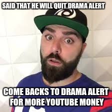 KEEMSTAR | SAID THAT HE WILL QUIT DRAMA ALERT; COME BACKS TO DRAMA ALERT FOR MORE YOUTUBE MONEY | image tagged in keemstar | made w/ Imgflip meme maker