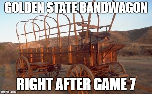 Golden State Bandwagon | GOLDEN STATE BANDWAGON; RIGHT AFTER GAME 7 | image tagged in golden state warriors,cleveland cavaliers | made w/ Imgflip meme maker