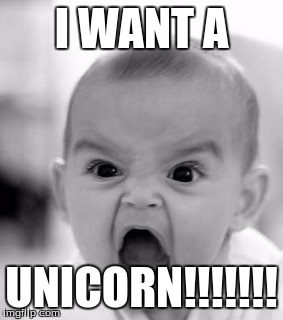 Angry Baby | I WANT A; UNICORN!!!!!!! | image tagged in memes,angry baby | made w/ Imgflip meme maker