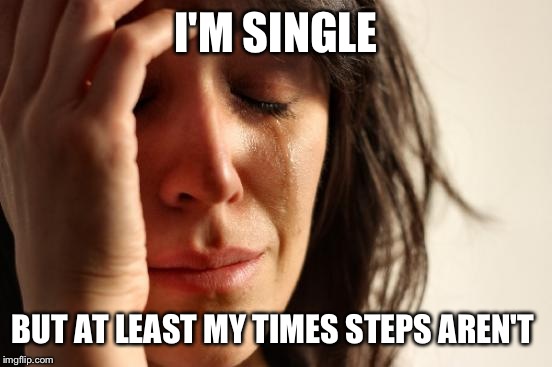 Tap dancing  |  I'M SINGLE; BUT AT LEAST MY TIMES STEPS AREN'T | image tagged in memes,first world problems | made w/ Imgflip meme maker