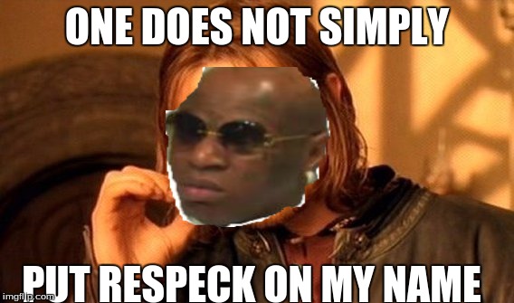One Does Not Simply | ONE DOES NOT SIMPLY; PUT RESPECK ON MY NAME | image tagged in memes,one does not simply,respeck,respek,birdman,birdman breakfast club | made w/ Imgflip meme maker