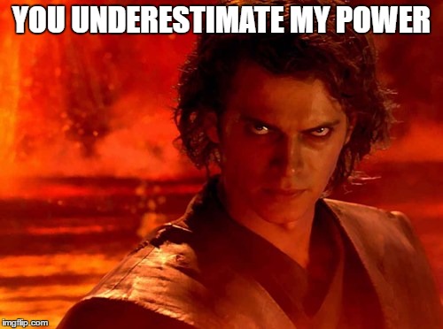 You Underestimate My Power Meme | YOU UNDERESTIMATE MY POWER | image tagged in memes,you underestimate my power | made w/ Imgflip meme maker