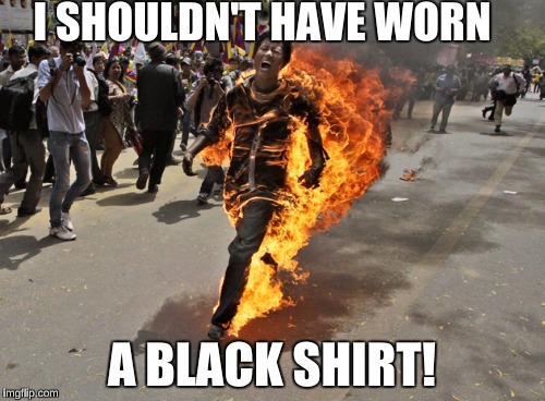 I SHOULDN'T HAVE WORN A BLACK SHIRT! | made w/ Imgflip meme maker