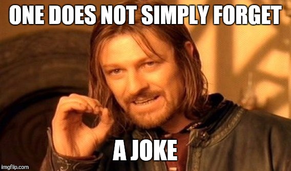 One Does Not Simply | ONE DOES NOT SIMPLY FORGET; A JOKE | image tagged in memes,one does not simply | made w/ Imgflip meme maker