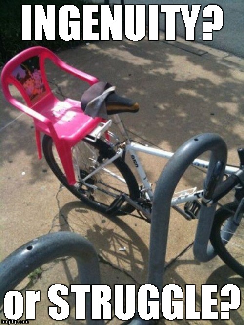Ingenuity, or Struggle. You decide. | INGENUITY? or STRUGGLE? | image tagged in funny memes,bicycle,chair,the struggle | made w/ Imgflip meme maker