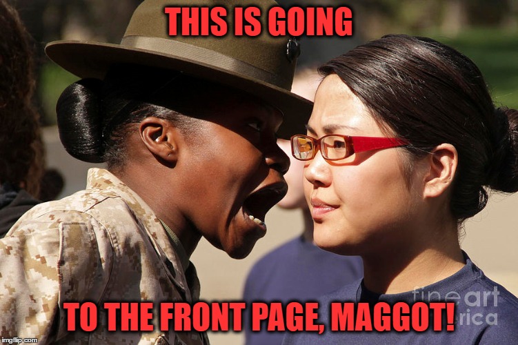 THIS IS GOING TO THE FRONT PAGE, MAGGOT! | made w/ Imgflip meme maker