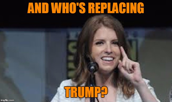 AND WHO'S REPLACING TRUMP? | made w/ Imgflip meme maker