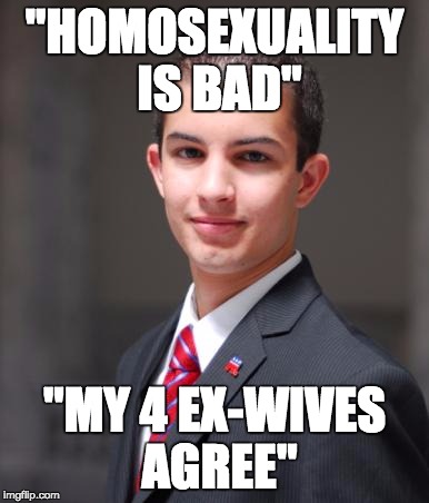 Love is long term, lust is short term... | "HOMOSEXUALITY IS BAD"; "MY 4 EX-WIVES AGREE" | image tagged in college conservative | made w/ Imgflip meme maker